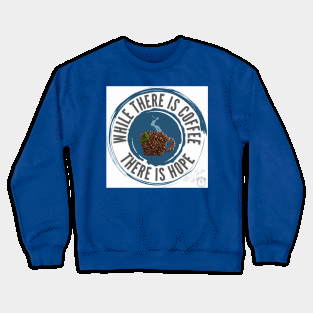 While There is Coffee There is Hope Crewneck Sweatshirt